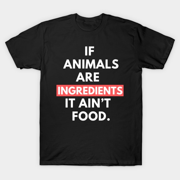 Vegan activist quote: If animals are ingredients it ain’t food. T-Shirt by Veganstitute 